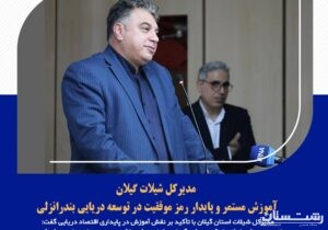آموزش مستمر و پایدار رمز موفقیت در توسعه دریایی بندرانزلی