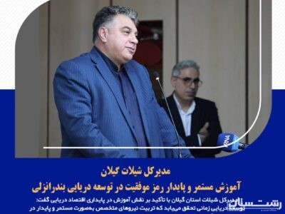 آموزش مستمر و پایدار رمز موفقیت در توسعه دریایی بندرانزلی
