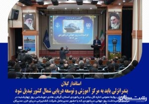 بندرانزلی باید به مرکز آموزش و توسعه دریایی شمال کشور تبدیل شود